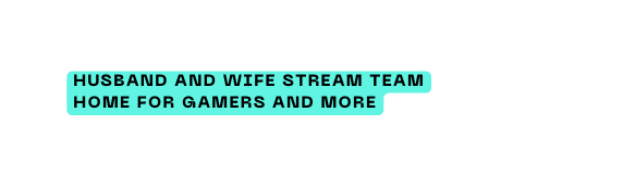 Husband and Wife Stream Team HOME FOR GAMERS AND MORE